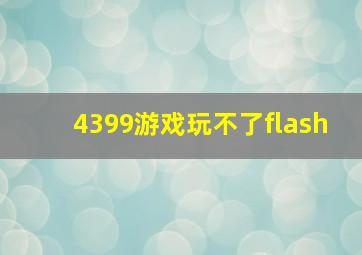 4399游戏玩不了flash