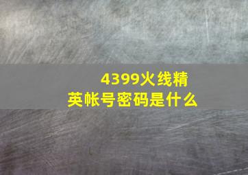 4399火线精英帐号密码是什么