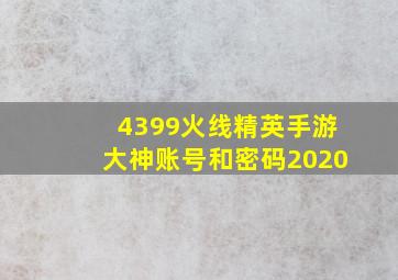 4399火线精英手游大神账号和密码2020