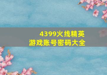 4399火线精英游戏账号密码大全