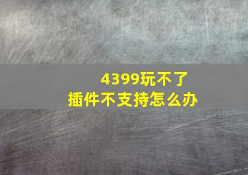 4399玩不了插件不支持怎么办