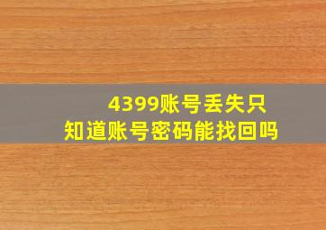 4399账号丢失只知道账号密码能找回吗