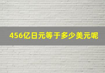 456亿日元等于多少美元呢