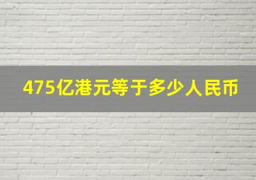 475亿港元等于多少人民币