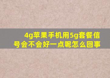 4g苹果手机用5g套餐信号会不会好一点呢怎么回事