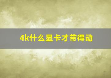 4k什么显卡才带得动