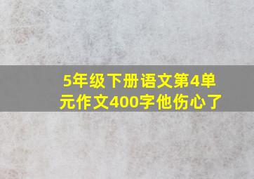 5年级下册语文第4单元作文400字他伤心了