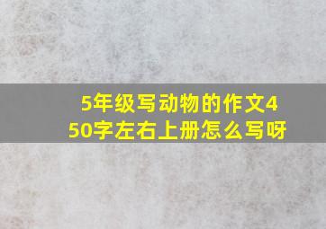 5年级写动物的作文450字左右上册怎么写呀