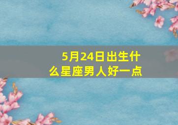 5月24日出生什么星座男人好一点