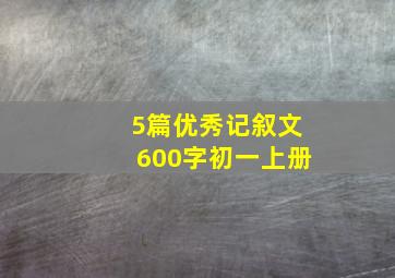 5篇优秀记叙文600字初一上册