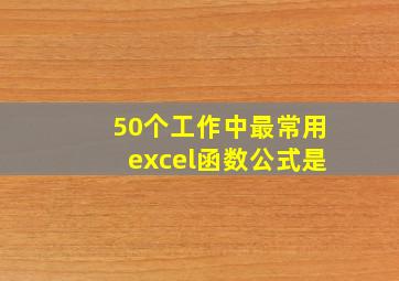 50个工作中最常用excel函数公式是