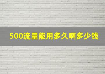 500流量能用多久啊多少钱