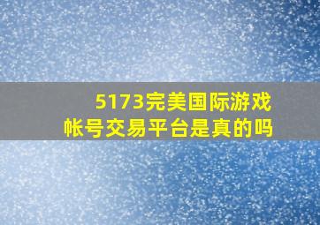 5173完美国际游戏帐号交易平台是真的吗