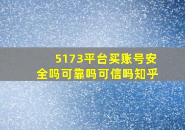 5173平台买账号安全吗可靠吗可信吗知乎