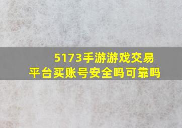 5173手游游戏交易平台买账号安全吗可靠吗