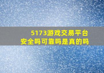 5173游戏交易平台安全吗可靠吗是真的吗