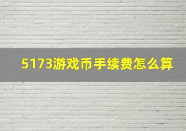 5173游戏币手续费怎么算