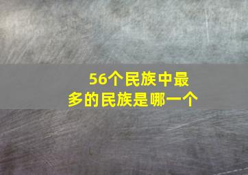 56个民族中最多的民族是哪一个