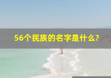 56个民族的名字是什么?