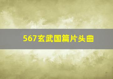 567玄武国篇片头曲