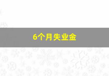 6个月失业金