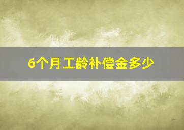 6个月工龄补偿金多少