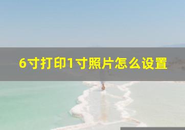 6寸打印1寸照片怎么设置