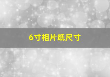 6寸相片纸尺寸