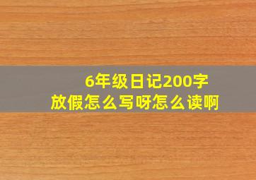 6年级日记200字放假怎么写呀怎么读啊