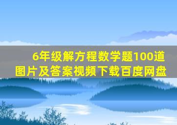 6年级解方程数学题100道图片及答案视频下载百度网盘