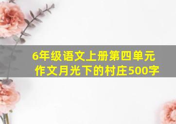 6年级语文上册第四单元作文月光下的村庄500字