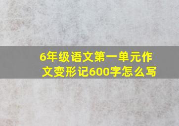 6年级语文第一单元作文变形记600字怎么写