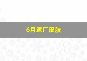 6月返厂皮肤