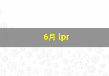 6月 lpr