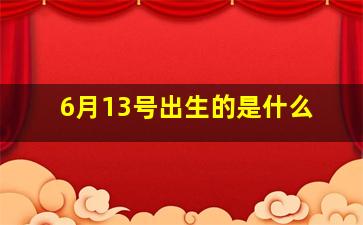 6月13号出生的是什么