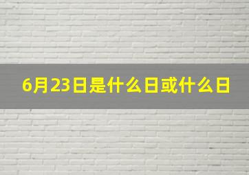 6月23日是什么日或什么日