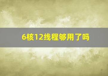 6核12线程够用了吗