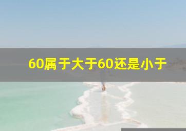 60属于大于60还是小于