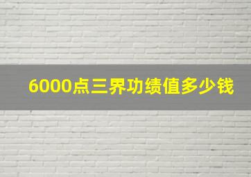 6000点三界功绩值多少钱