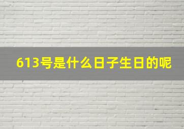 613号是什么日子生日的呢