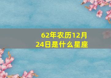 62年农历12月24日是什么星座