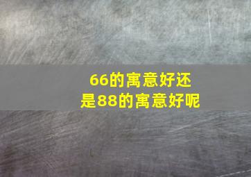 66的寓意好还是88的寓意好呢