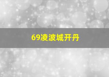 69凌波城开丹