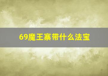 69魔王寨带什么法宝