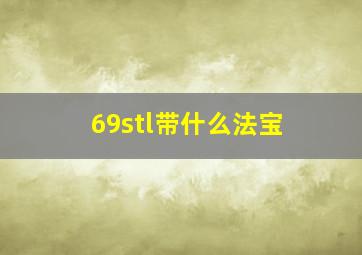 69stl带什么法宝