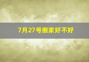 7月27号搬家好不好