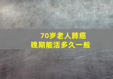 70岁老人肺癌晚期能活多久一般