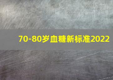 70-80岁血糖新标准2022