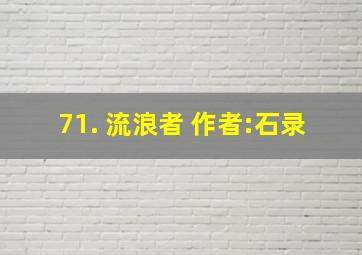 71. 流浪者 作者:石录