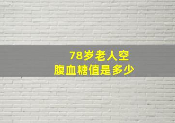 78岁老人空腹血糖值是多少